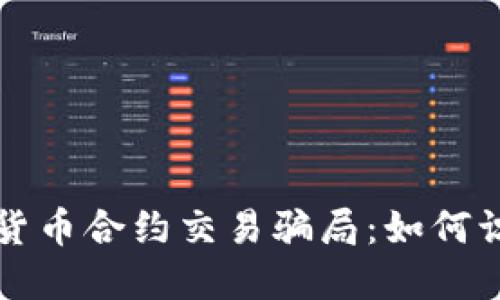 揭秘数字货币合约交易骗局：如何识别与防范