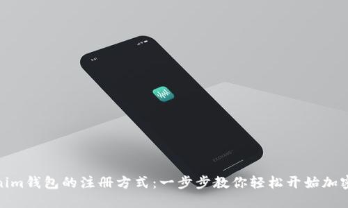 探索Tokenim钱包的注册方式：一步步教你轻松开始加密钱包之旅