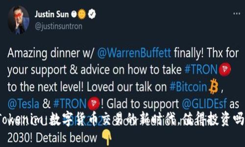 Tokenim：数字货币交易的新时代，值得投资吗？