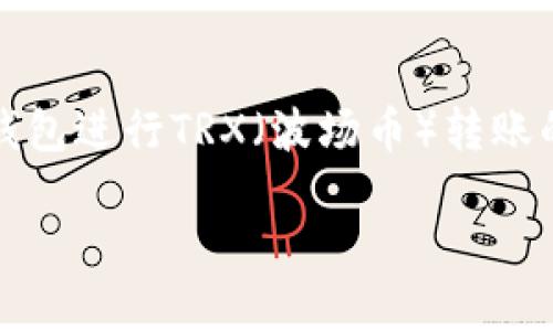 在此，我将为您提供有关如何使用imToken钱包进行TRX（波场币）转账的详细指南。以下是该主题的、关键词和介绍。

如何使用imToken钱包进行TRX转账