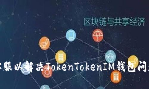 如何联系客服以解决TokenTokenIM钱包问题的全攻略