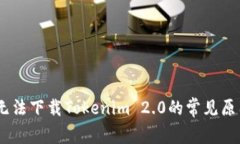 : 深度解析：无法下载Tokenim 2.0的常见原因及解决