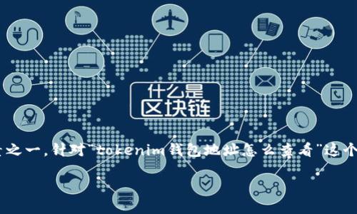 在加密货币及区块链的世界中，钱包地址是与用户存储和转移数字资产的关键要素之一。针对“tokenim钱包地址怎么查看”这个问题，下面我们将详细介绍查看 tokenim 钱包地址的步骤，并解答一些相关问题。

如何快速查看您的 Tokenim 钱包地址