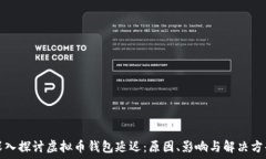   深入探讨虚拟币钱包延迟：原因、影响与解决方