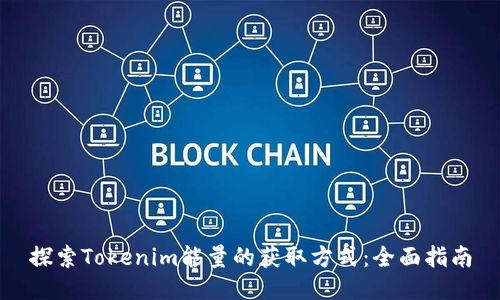 探索Tokenim能量的获取方式：全面指南