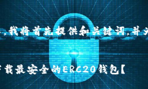 由于内容较长，我将首先提供和关键词，并为您撰写大纲。

:
如何选择和下载最安全的ERC20钱包？