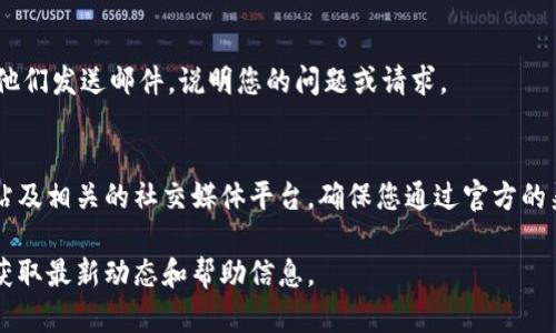 关于“tokenim官方客服哪里找”的问题，您可以通过以下几种方式找到相关的信息和联系方式：

### 1. 官方网站
访问tokenim的官方网站是寻找官方客服的最直接和最可靠的方法。官网通常会提供客户服务的联系方式，包括电话、电子邮件和在线聊天支持等。

### 2. 社交媒体
很多公司在社交媒体平台上设有官方账号，如Twitter、Facebook、Instagram或LinkedIn。您可以在这些平台上找到tokenim的官方账号，通常会在简介中列出客服联系方式，或者您可以通过私信与他们联系。

### 3. 社群论坛和区块链社区
如果tokenim有专门的用户社区，您可以在这些论坛（如Reddit、Telegram、Discord等）中找到其他用户的经验分享。在这些平台，用户之间常常会交流如何联系官方客服。

### 4. 客户支持页面
很多公司会在其网站上设有客户支持或帮助中心的页面，您可以在这一部分找到常见问题解答以及联系客服的具体步骤。

### 5. 邮件支持
如果在官网没有找到实时聊天或电话支持的信息，您可以查找支持邮箱地址并向他们发送邮件，说明您的问题或请求。

### 总结
寻找tokenim的官方客服可以通过多种渠道，最有效的方式是访问他们的官方网站及相关的社交媒体平台。确保您通过官方的渠道获取信息，以免受到诈骗或错误信息的影响。 

如果想进一步了解有关tokenim的内容或其服务，建议您浏览他们的官方网站以获取最新动态和帮助信息。