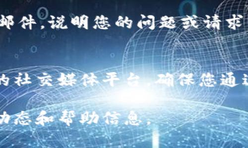 关于“tokenim官方客服哪里找”的问题，您可以通过以下几种方式找到相关的信息和联系方式：

### 1. 官方网站
访问tokenim的官方网站是寻找官方客服的最直接和最可靠的方法。官网通常会提供客户服务的联系方式，包括电话、电子邮件和在线聊天支持等。

### 2. 社交媒体
很多公司在社交媒体平台上设有官方账号，如Twitter、Facebook、Instagram或LinkedIn。您可以在这些平台上找到tokenim的官方账号，通常会在简介中列出客服联系方式，或者您可以通过私信与他们联系。

### 3. 社群论坛和区块链社区
如果tokenim有专门的用户社区，您可以在这些论坛（如Reddit、Telegram、Discord等）中找到其他用户的经验分享。在这些平台，用户之间常常会交流如何联系官方客服。

### 4. 客户支持页面
很多公司会在其网站上设有客户支持或帮助中心的页面，您可以在这一部分找到常见问题解答以及联系客服的具体步骤。

### 5. 邮件支持
如果在官网没有找到实时聊天或电话支持的信息，您可以查找支持邮箱地址并向他们发送邮件，说明您的问题或请求。

### 总结
寻找tokenim的官方客服可以通过多种渠道，最有效的方式是访问他们的官方网站及相关的社交媒体平台。确保您通过官方的渠道获取信息，以免受到诈骗或错误信息的影响。 

如果想进一步了解有关tokenim的内容或其服务，建议您浏览他们的官方网站以获取最新动态和帮助信息。