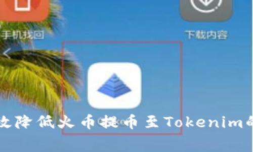 如何有效降低火币提币至Tokenim的手续费